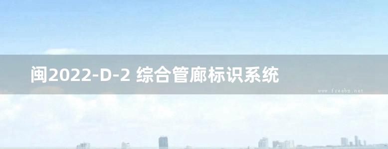 闽2022-D-2 综合管廊标识系统标准设计构造图集（福建省DBJT13-119图集）